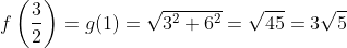 f \left(\frac{3}{2} \right) = g(1) = \sqrt{3^2 + 6^2} = \sqrt{45} = 3\sqrt{5}